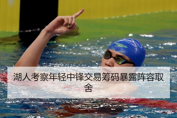 湖人考察年轻中锋交易筹码暴露阵容取舍